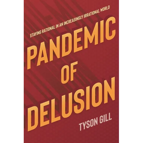 Pandemic of Delusion: Staying Rational in an Increasingly Irrational World - Paperback
