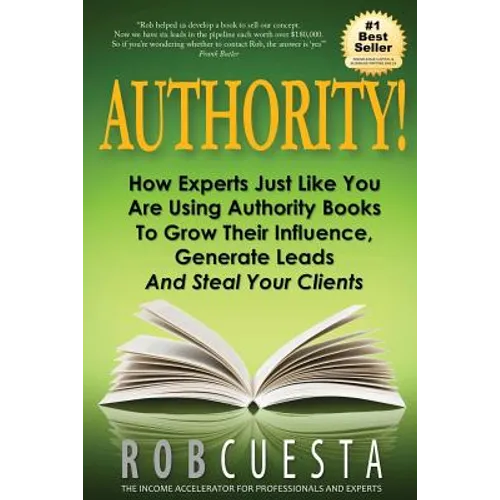 Authority!: How Experts Just Like You Are Using Authority Books To Grow Their Influence, Raise Their Fees And Steal Your Clients! - Paperback