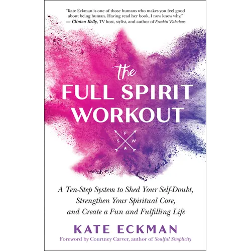 The Full Spirit Workout: A Ten-Step System to Shed Your Self-Doubt, Strengthen Your Spiritual Core, and Create a Fun and Fulfilling Life - Paperback