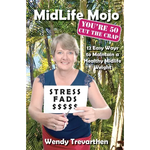 MidLife Mojo, You're 50 Cut the Crap: 12 Easy Ways to Maintain a Healthy Midlife Weight - Paperback