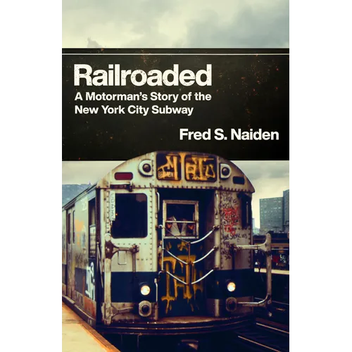 Railroaded: A Motorman's Story of the New York City Subway - Hardcover