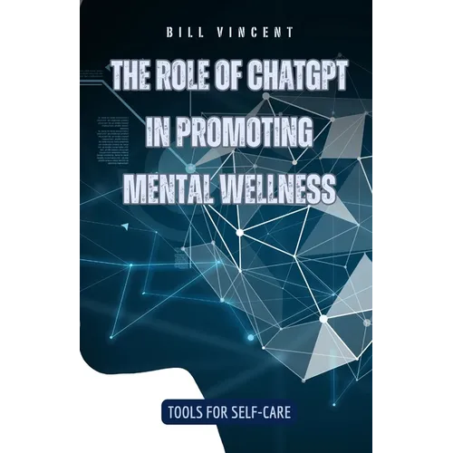 The Role of ChatGPT in Promoting Mental Wellness: Tools for Self-Care - Paperback