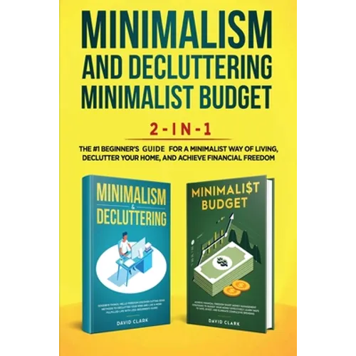 Minimalism Decluttering and Minimalist Budget 2-in-1 Book: The #1 Beginner's Box Set for A Minimalist Way of Living, Declutter Your Home, and Achieve - Paperback