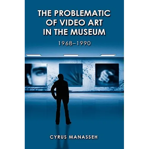 The Problematic of Video Art in Museum, 1968-1990 - Hardcover
