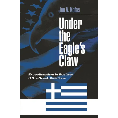 Under the Eagle's Claw: Exceptionalism in Postwar U.S. - Greek Relations - Hardcover