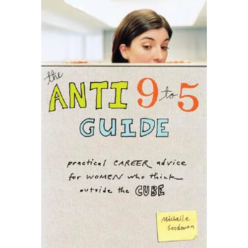 The Anti 9 to 5 Guide: Practical Career Advice for Women Who Think Outside the Cube - Paperback