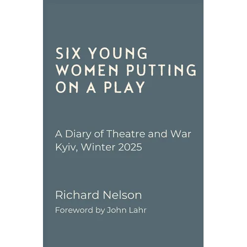 Six Young Women Putting on a Play - A Diary of Theatre and War: Kyiv, Winter 2025