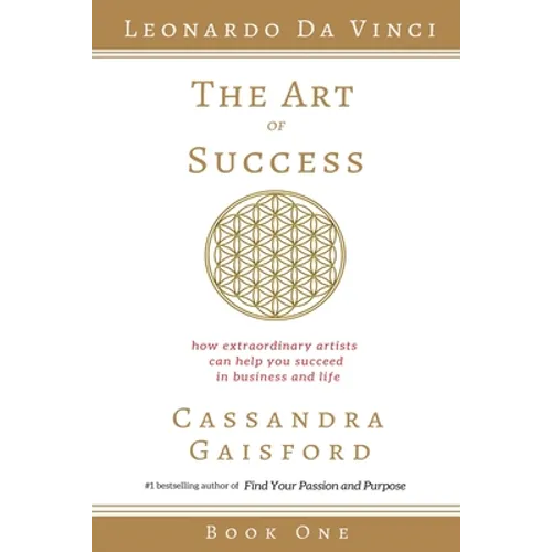 The Art of Success: Leonardo da Vinci: How Extraordinary Artists Can Help You Succeed in Business and Life - Paperback