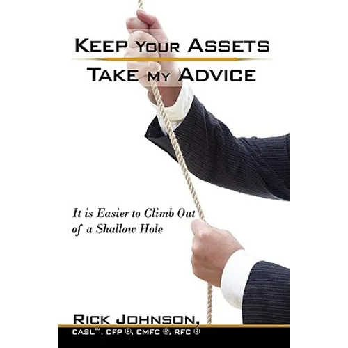 Keep Your Assets. Take My Advice.: It is Easier to Climb Out of a Shallow Hole - Paperback