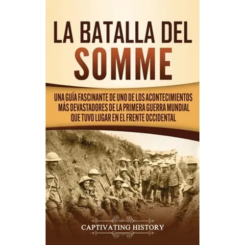 La batalla del Somme: Una guía fascinante de uno de los acontecimientos más devastadores de la Primera Guerra Mundial que tuvo lugar en el frente occi - Hardcover