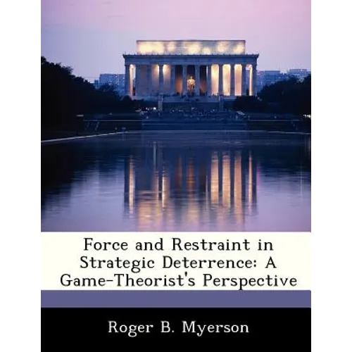 Force and Restraint in Strategic Deterrence: A Game-Theorist's Perspective - Paperback