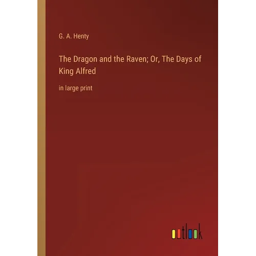 The Dragon and the Raven; Or, The Days of King Alfred: in large print - Paperback