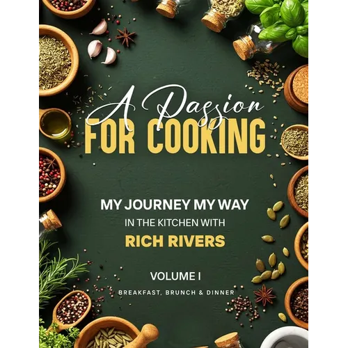 A Passion for Cooking: My Journey My Way In The Kitchen With Rich Rivers Volume 1 Breakfast, Brunch & Dinner - Paperback