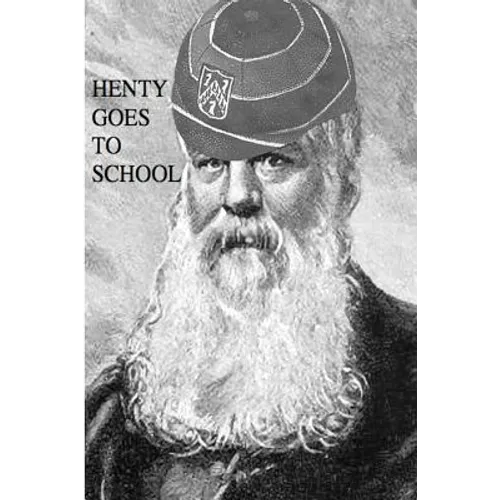Henty Goes to School: School Life in the Novels of G.A. Henty - Paperback