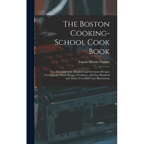 The Boston Cooking-school Cook Book; two Thousand one Hundred and Seventeen Recipes Covering the Whole Range of Cookery, and one Hundred and Thirty-tw - Hardcover