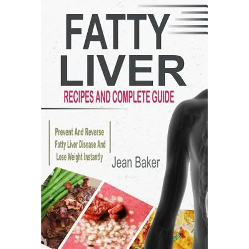 Fatty Liver: Recipes and Complete Guide to Prevent and Reverse Fatty Liver Disease and Lose Weight Instantly - Paperback