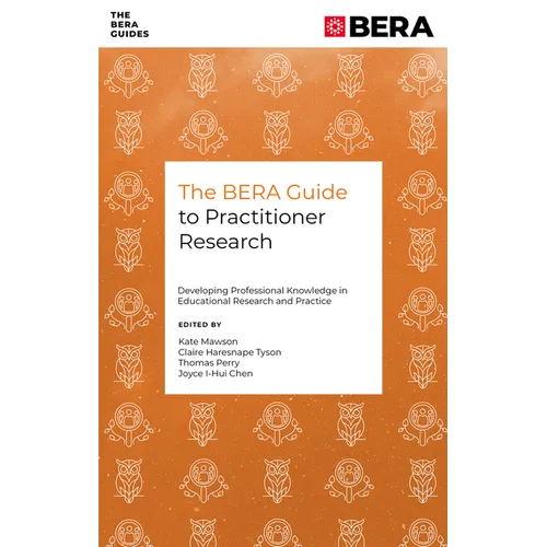 The Bera Guide to Practitioner Research: Developing Professional Knowledge in Educational Research and Practice - Paperback