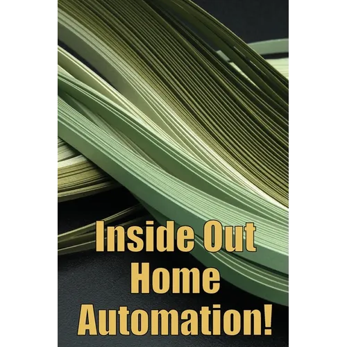 Inside Out Home Automation!: Let Your Home Handle the Rest of Your Lifea - Paperback