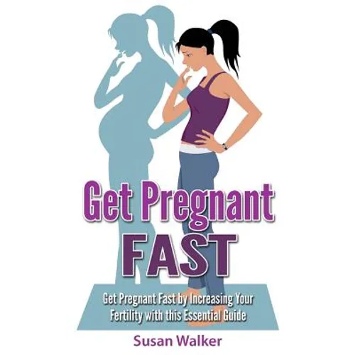 Get Pregnant Fast: Get Pregnant Fast by Increasing Your Fertility with This Essential Guide - Paperback