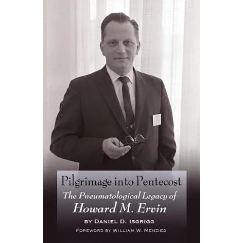 Pilgrimage into Pentecost: The Pneumatological Legacy of Howard M. Ervin - Paperback