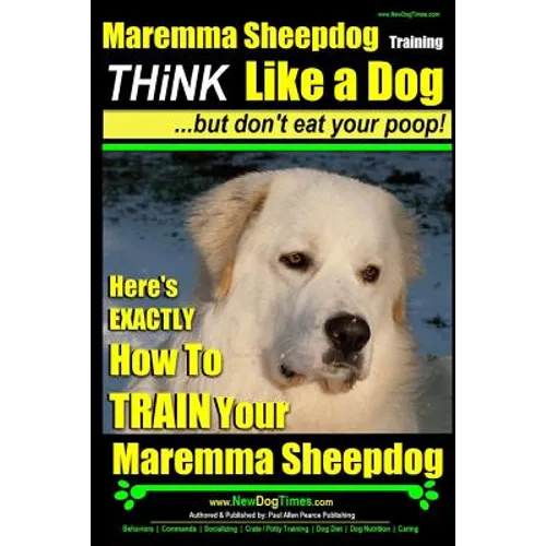 MAREMMA SHEEPDOG Maremma Sheepdog Training Think Like a Dog but Don't Eat Your Poop!: Here's EXACTLY How to TRAIN Your Meremma Sheepdog - Paperback