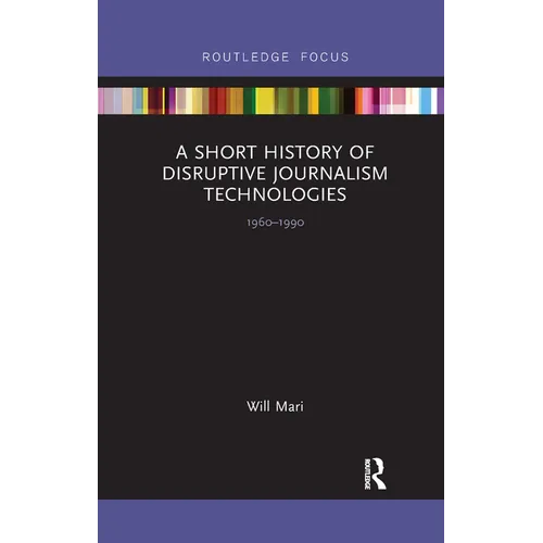 A Short History of Disruptive Journalism Technologies: 1960-1990 - Paperback