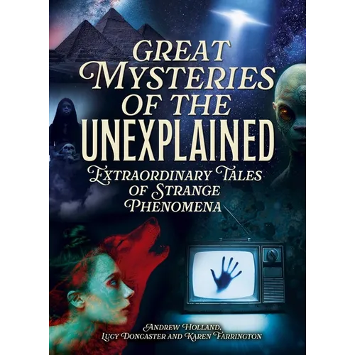 Great Mysteries of the Unexplained: Extraordinary Tales of Strange Phenomena - Hardcover