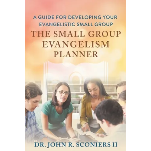 The Small Group Evangelism Planner: A Guide for Developing Your Evangelistic Small Group - Paperback