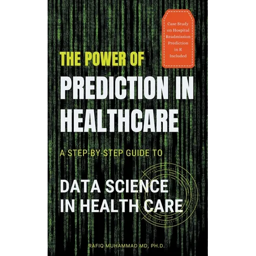 The Power of Prediction in Health Care: A Step-by-step Guide to Data Science in Health Care