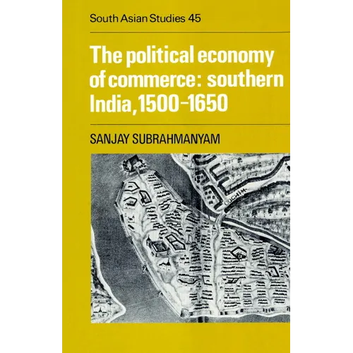 The Political Economy of Commerce: Southern India 1500 1650