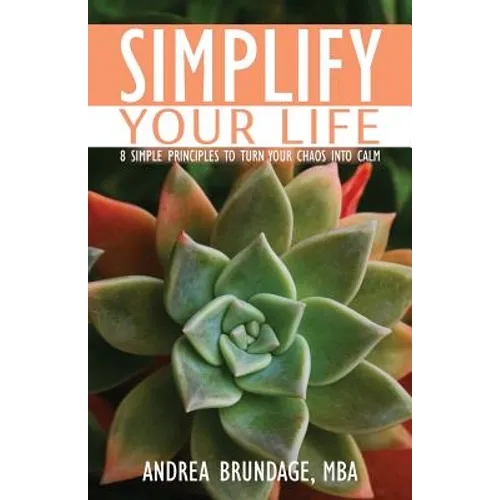 Simplify Your Life: 8 Simple Principles to Turn Your Chaos into Calm - Paperback