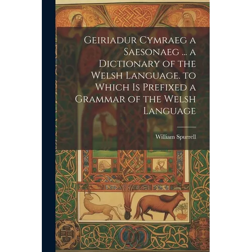 Geiriadur Cymraeg a Saesonaeg ... a Dictionary of the Welsh Language. to Which Is Prefixed a Grammar of the Welsh Language - Paperback