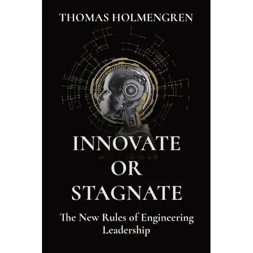 Innovate or Stagnate: The New Rules of Engineering Leadership - Paperback