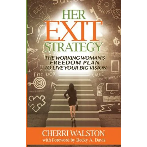 HER Exit Strategy: The Working Woman's Freedom Plan to Live Your Big Vision - Paperback