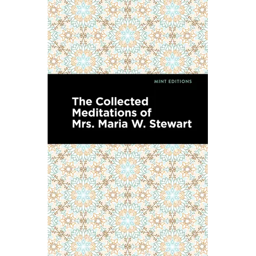 The Collected Meditations of Mrs. Maria W. Stewart - Paperback