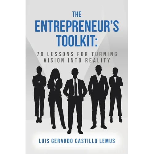 The Entrepreneur's Toolkit: 70 Lessons for Turning Vision Into Reality - Paperback