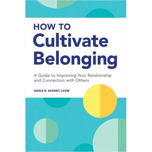 How to Cultivate Belonging: A Guide to Improving Your Relationship and Connection with Others - Paperback