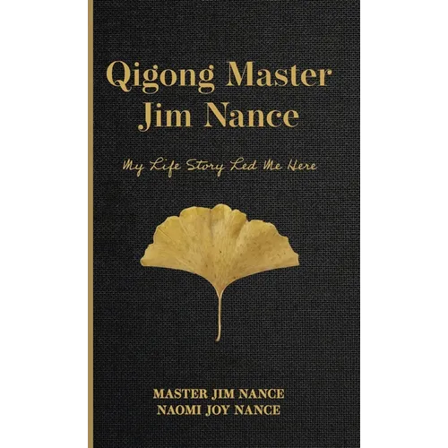 Qigong Master Jim Nance: My Life Story Led Me Here - Hardcover