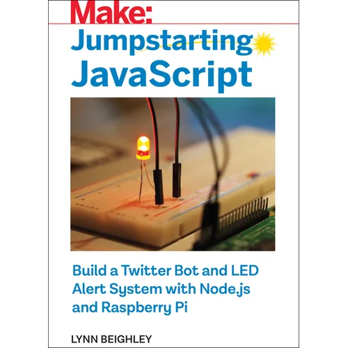 Jumpstarting JavaScript: Build a Twitter Bot and Led Alert System Using Node.Js and Raspberry Pi - Paperback