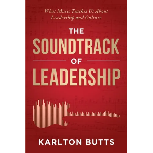 The Soundtrack of Leadership: What Music Teaches Us About Leadership and Culture - Paperback