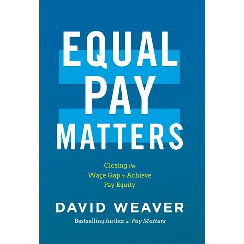 Equal Pay Matters: Closing the Wage Gap to Achieve Pay Equity - Hardcover