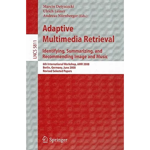 Adaptive Multimedia Retrieval: Identifying, Summarizing, and Recommending Image and Music: 6th International Workshop, AMR 2008, Berlin, Germany, June - Paperback