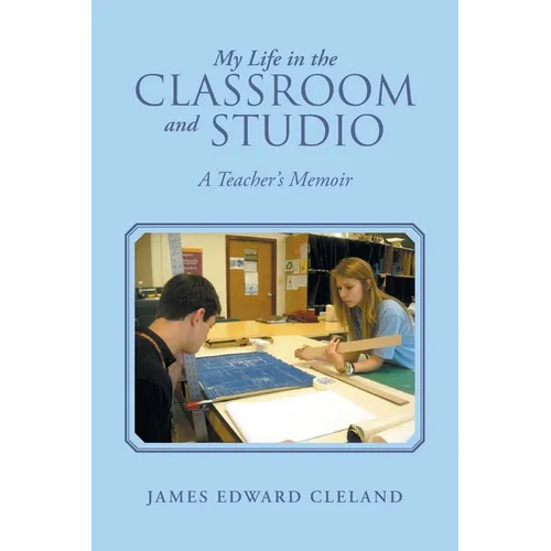 My Life in the Classroom and Studio: A Teacher's Memoir - Paperback