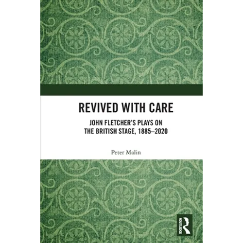 Revived with Care: John Fletcher's Plays on the British Stage, 1885-2020 - Paperback