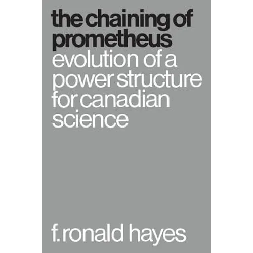 The Chaining of Prometheus: Evolution of a Power Structure for Canadian Science - Paperback