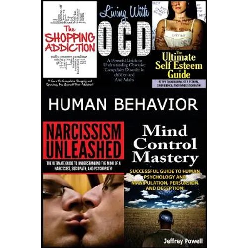 Human Behavior: Narcissism Unleashed! + Mind Control Mastery + the Shopping Addiction & Living with Ocd + the Ultimate Self Esteem Gui - Paperback
