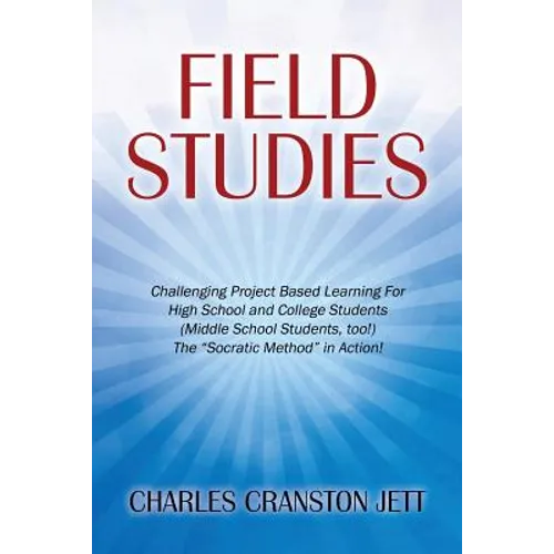 Field Studies: Challenging Project Based Learning For High School and College Students (Middle School Students, too!) The 