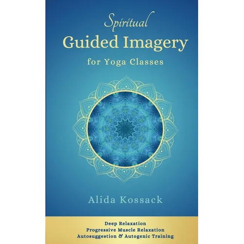 Spiritual Guided Imagery for Yoga Classes: Deep Relaxation, Progressive Muscle Relaxation, Autosuggestion & Autogenic Training - Paperback
