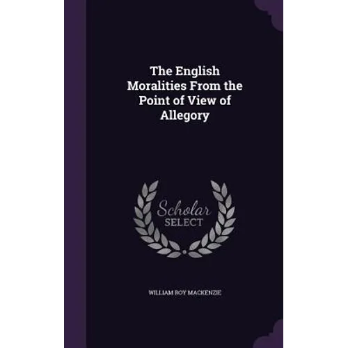 The English Moralities From the Point of View of Allegory - Hardcover