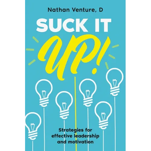 Suck It Up!: Strategies for effective leadership and motivation - Paperback